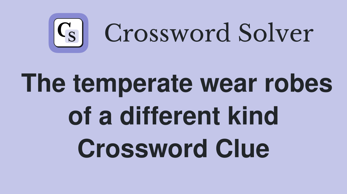 The temperate wear robes of a different kind Crossword Clue Answers